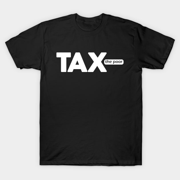 Tax the Poor T-Shirt by Venus Complete